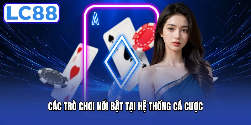 Tổng hợp trò chơi nổi bật tại hệ thống cá cược