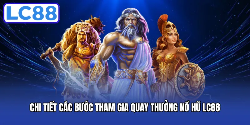 Chi tiết các bước tham gia quay thưởng nổ hũ LC88