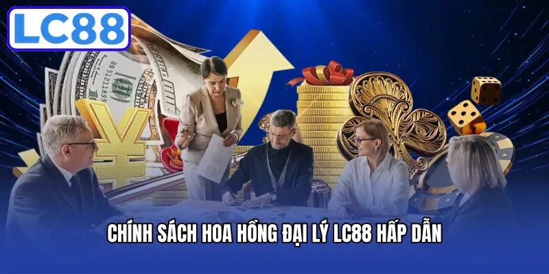 Chính sách hoa hồng đại lý LC88 hấp dẫn