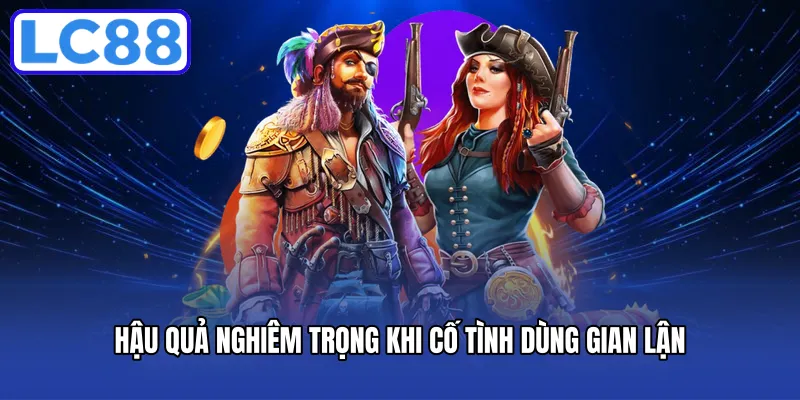 Hậu quả nghiêm trọng khi cố tình dùng gian lận