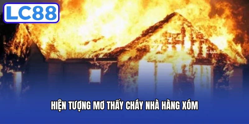 Hiện tượng mơ thấy cháy nhà hàng xóm