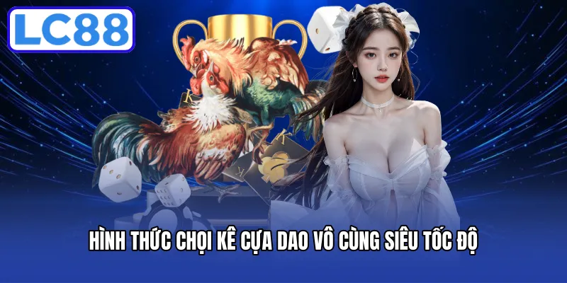 Hình thức chọi kê cựa dao vô cùng siêu tốc độ