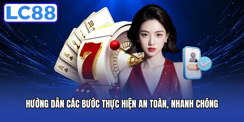 Hướng dẫn các bước thực hiện an toàn, nhanh chóng