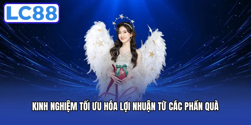 Kinh nghiệm tối ưu hóa lợi nhuận từ các phần quà