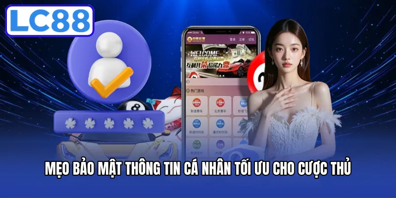 Mẹo bảo mật thông tin cá nhân tối ưu cho cược thủ