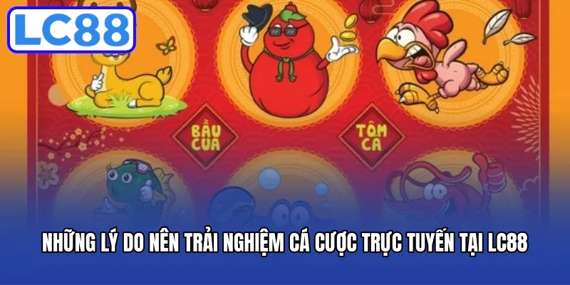 Những lý do nên trải nghiệm cá cược trực tuyến tại LC88