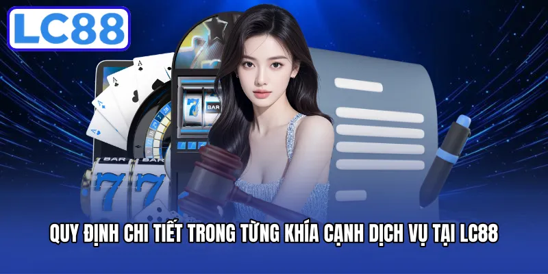 Quy định chi tiết trong từng khía cạnh dịch vụ tại LC88