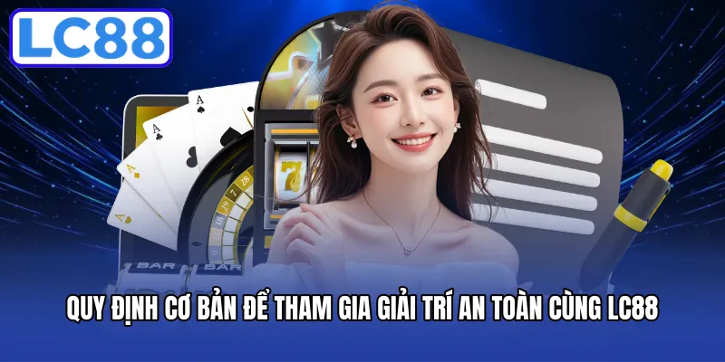 Quy định cơ bản để tham gia giải trí an toàn cùng LC88
