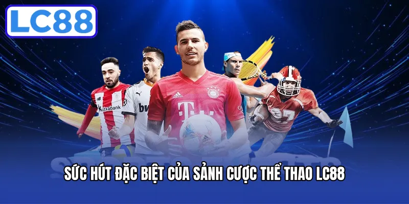 Sức hút đặc biệt của sảnh cược thể thao LC88