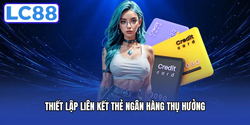 Thiết lập liên kết thẻ ngân hàng thụ hưởng