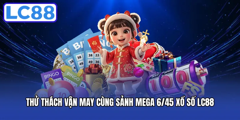 Thử thách vận may cùng sảnh Mega 6/45 xổ số LC88