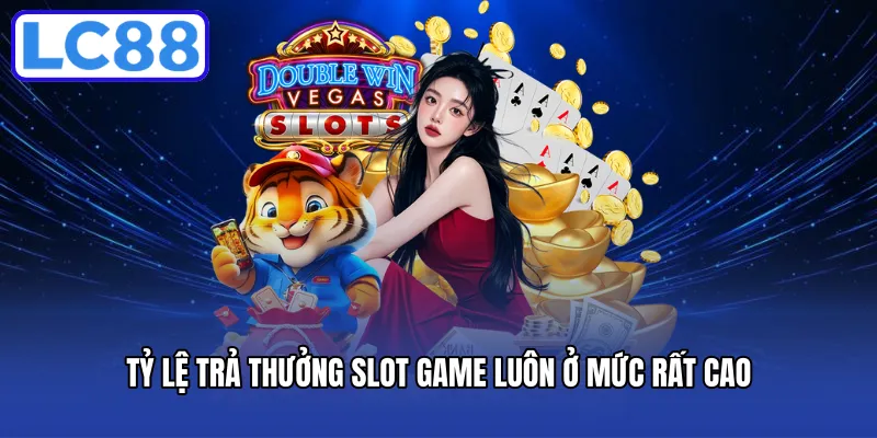 Tỷ lệ trả thưởng slot game luôn ở mức rất cao